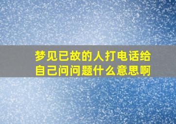 梦见已故的人打电话给自己问问题什么意思啊