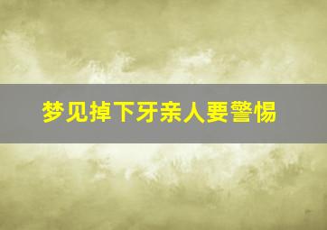 梦见掉下牙亲人要警惕