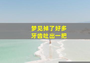 梦见掉了好多牙齿吐出一把