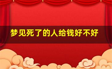 梦见死了的人给钱好不好