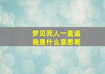 梦见死人一直追我是什么意思呢