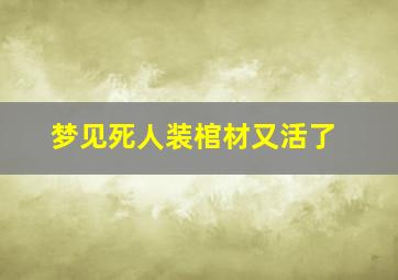 梦见死人装棺材又活了