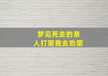 梦见死去的亲人打架我去劝架