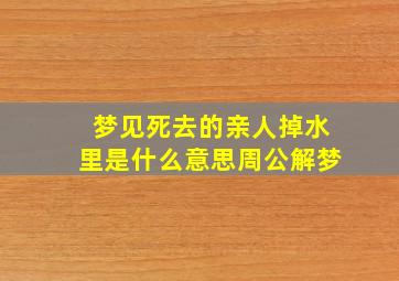 梦见死去的亲人掉水里是什么意思周公解梦