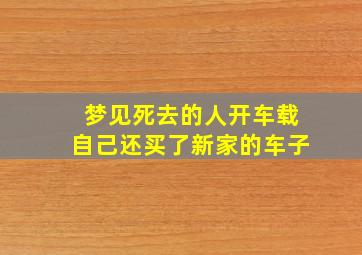 梦见死去的人开车载自己还买了新家的车子