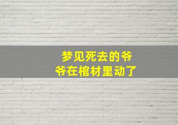 梦见死去的爷爷在棺材里动了