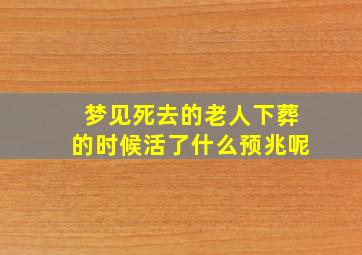 梦见死去的老人下葬的时候活了什么预兆呢