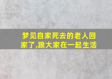 梦见自家死去的老人回家了,踉大家在一起生活