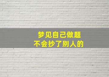 梦见自己做题不会抄了别人的