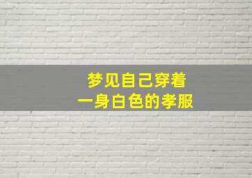 梦见自己穿着一身白色的孝服