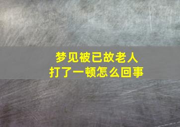 梦见被已故老人打了一顿怎么回事