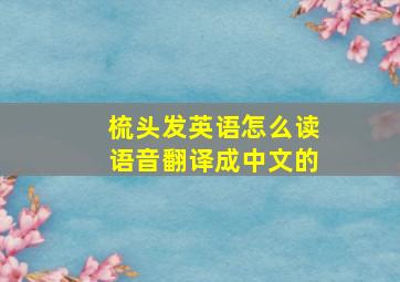 梳头发英语怎么读语音翻译成中文的