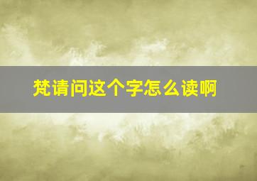 梵请问这个字怎么读啊