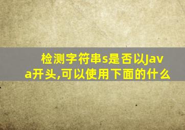 检测字符串s是否以Java开头,可以使用下面的什么