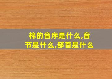 棉的音序是什么,音节是什么,部首是什么