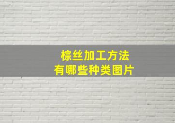 棕丝加工方法有哪些种类图片