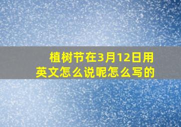 植树节在3月12日用英文怎么说呢怎么写的