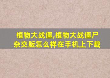 植物大战僵,植物大战僵尸杂交版怎么样在手机上下载