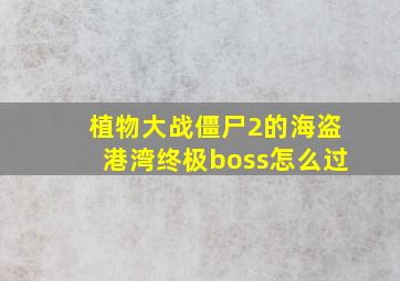 植物大战僵尸2的海盗港湾终极boss怎么过