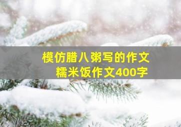 模仿腊八粥写的作文糯米饭作文400字