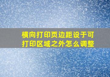 横向打印页边距设于可打印区域之外怎么调整