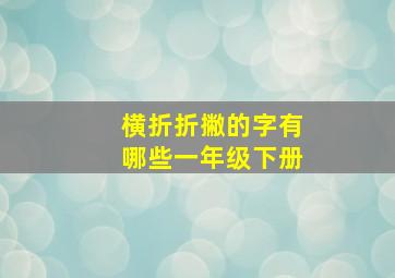 横折折撇的字有哪些一年级下册