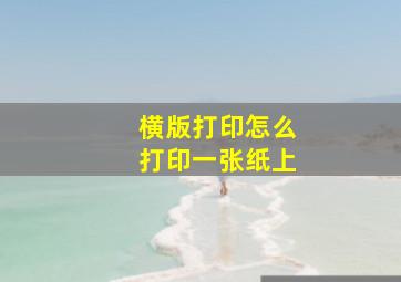 横版打印怎么打印一张纸上