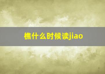 樵什么时候读jiao