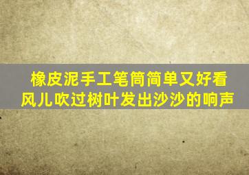 橡皮泥手工笔筒简单又好看风儿吹过树叶发出沙沙的响声