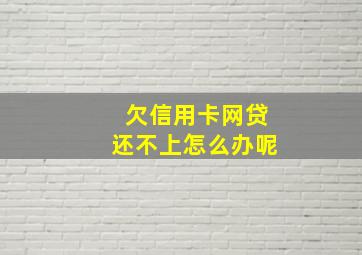 欠信用卡网贷还不上怎么办呢