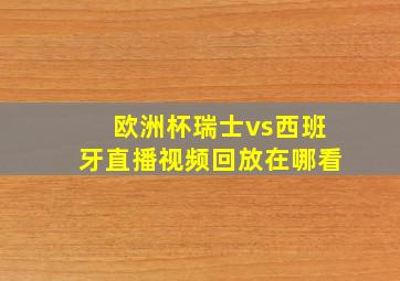 欧洲杯瑞士vs西班牙直播视频回放在哪看