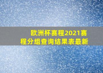 欧洲杯赛程2021赛程分组查询结果表最新