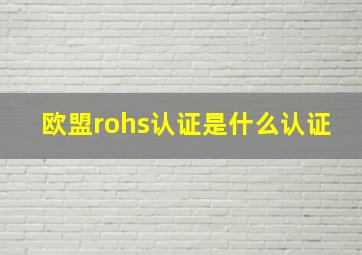 欧盟rohs认证是什么认证