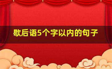 歇后语5个字以内的句子