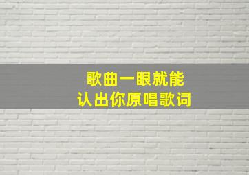 歌曲一眼就能认出你原唱歌词