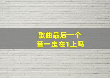 歌曲最后一个音一定在1上吗