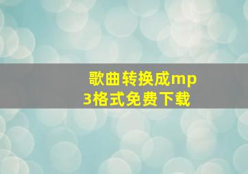 歌曲转换成mp3格式免费下载