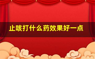 止咳打什么药效果好一点