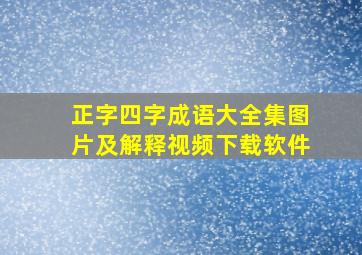 正字四字成语大全集图片及解释视频下载软件