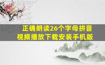 正确朗读26个字母拼音视频播放下载安装手机版