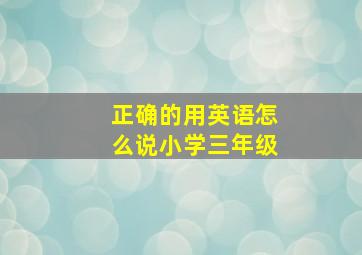 正确的用英语怎么说小学三年级