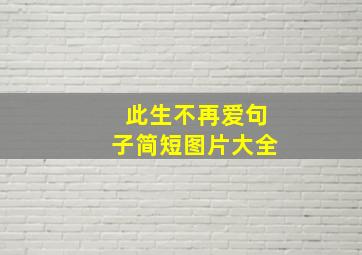 此生不再爱句子简短图片大全