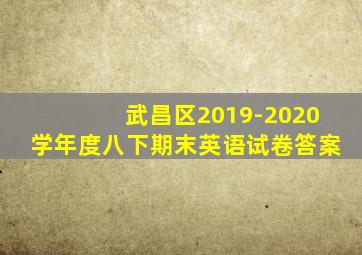 武昌区2019-2020学年度八下期末英语试卷答案