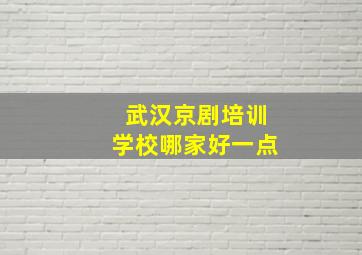 武汉京剧培训学校哪家好一点