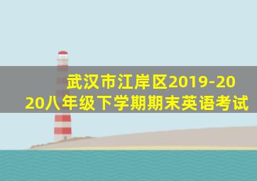 武汉市江岸区2019-2020八年级下学期期末英语考试