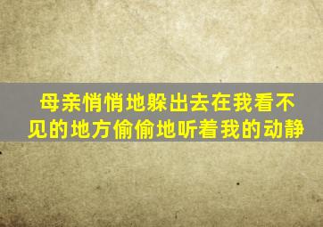 母亲悄悄地躲出去在我看不见的地方偷偷地听着我的动静