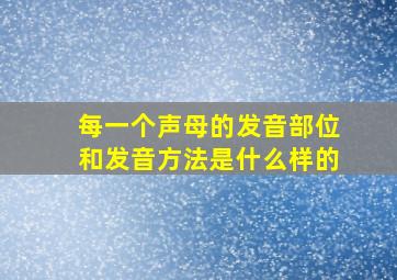 每一个声母的发音部位和发音方法是什么样的