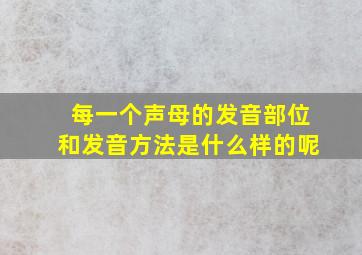 每一个声母的发音部位和发音方法是什么样的呢