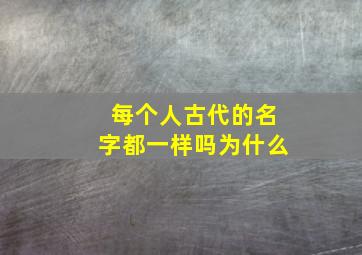 每个人古代的名字都一样吗为什么