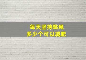 每天坚持跳绳多少个可以减肥